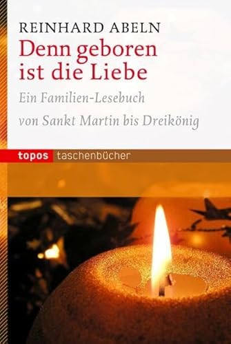 Denn geboren ist die Liebe: Ein Familien-Lesebuch von Sankt Martin bis Dreikönig (Topos Taschenbücher)