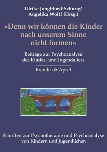 'Denn wir können die Kinder nach unserem Sinne nicht formen'. Beiträge zur Psychoanalyse des Kindes- und Jugendalters (Schriften zur Psychotherapie und Psychoanalyse von Kindern und Jugendlichen) von Brandes & Apsel