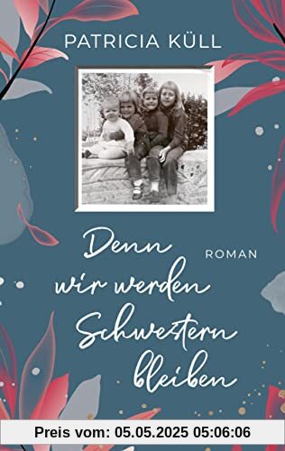 Denn wir werden Schwestern bleiben: Roman