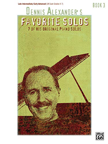 Dennis Alexander's Favorite Solos, Bk 3: 7 of His Original Piano Solos Dennis Alexander's Favorite Solos, Bk 3: 7 of His Original Piano Solos