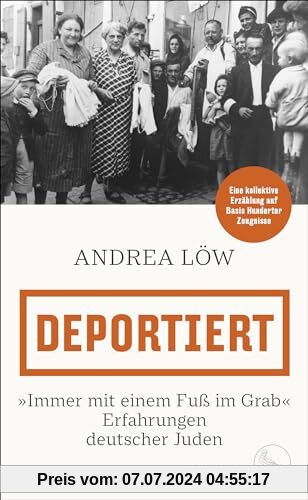 Deportiert: »Immer mit einem Fuß im Grab« – Erfahrungen deutscher Juden | Eine kollektive Erzählung auf Basis Hunderter Zeugnisse