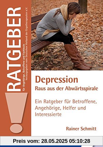 Depression - Raus aus der Abwärtsspirale: Ein Ratgeber für Betroffene, Angehörige, Helfer und Interessierte (Ratgeber für Angehörige, Betroffene und Fachleute)