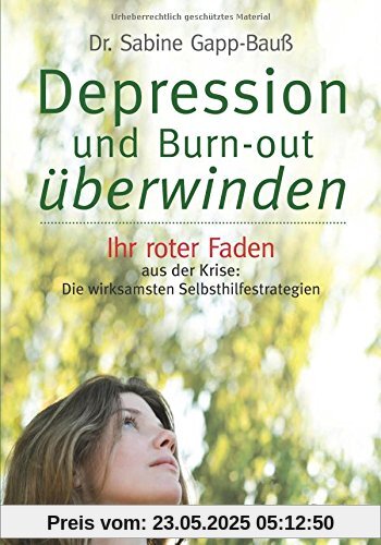 Depression und Burn-out überwinden: Ihr roter Faden aus der Krise: Die wirksamsten Selbsthilfestrategien