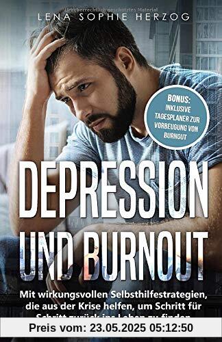 Depression und Burnout: Mit wirkungsvollen Selbsthilfestrategien, die aus der  Krise helfen, um Schritt für Schritt zurück ins Leben zu finden