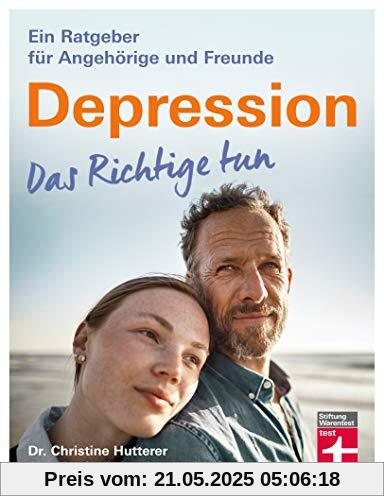 Depression. Das Richtige tun: Sicherheit bekommen in akuten Situationen - Behandlung mit Medikamenten - Erfahrungen, die Mut machen | Von Stiftung Warentest: Ein Ratgeber für Angehörige und Freunde