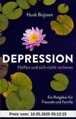 Depression. Helfen und sich nicht verlieren: Ein Ratgeber für Freunde und Familie