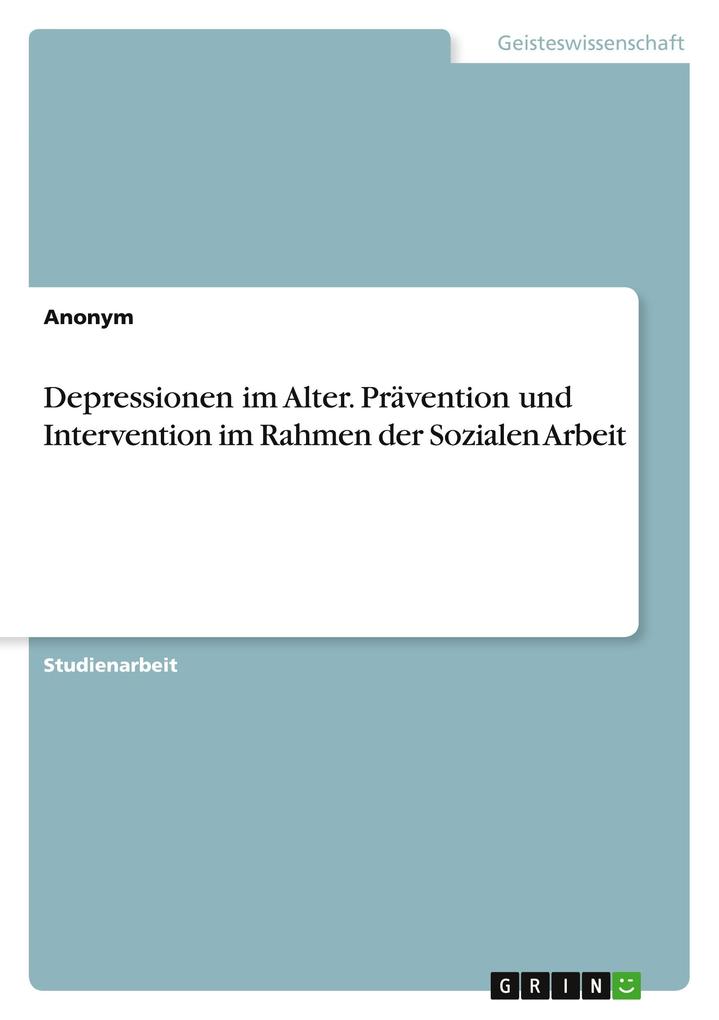 Depressionen im Alter. Prävention und Intervention im Rahmen der Sozialen Arbeit von GRIN Verlag