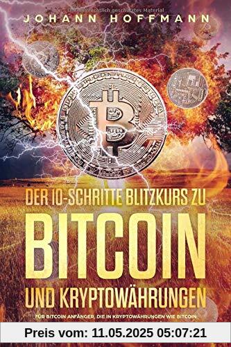 Der 10 Schritte Blitzkurs zu Bitcoin und Kryptowährungen: Für Bitcoin Anfänger, die in Kryptowährungen wie Bitcoin investieren wollen! Das wichtigste über Kryptowährung, Bitcoin wallet und Blockchain Der 10 Schritte Blitzkurs zu Bitcoin und Kryptowährungen: Für Bitcoin Anfänger, die in Kryptowährungen wie Bitcoin investieren wollen! Das wichtigste über Kryptowährung, Bitcoin wallet und Blockchain