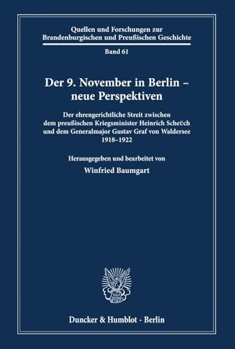 Der 9. November 1918 in Berlin – neue Perspektiven: Der ehrengerichtliche Streit zwischen dem preußischen Kriegsminister Heinrich Scheüch und dem ... Brandenburgischen und Preußischen Geschichte) von Duncker & Humblot