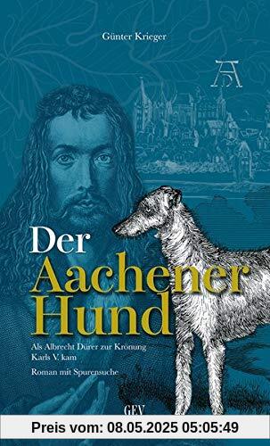 Der Aachener Hund: Als Albrecht Dürer zur Krönung Karls V. kam