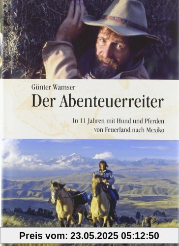 Der Abenteuerreiter: In 11 Jahren mit Hund und Pferden von Feuerland nach Mexiko