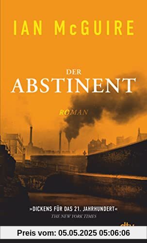 Der Abstinent: Roman | »Dickens für das 21. Jahrhundert.« The New York Times