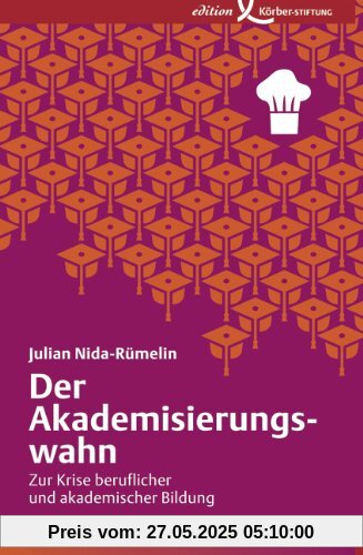 Der Akademisierungswahn: Zur Krise beruflicher und akademischer Bildung