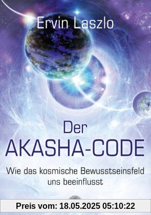 Der Akasha-Code - Wie das kosmische Bewusstseinsfeld uns beeinflusst Der Akasha-Code - Wie das kosmische Bewusstseinsfeld uns beeinflusst