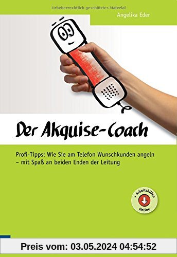 Der Akquise-Coach: Profi-Tipps: Wie Sie am Telefon Wunschkunden angeln - mit Spaß an beiden Enden der Leitung (Edition Training aktuell)