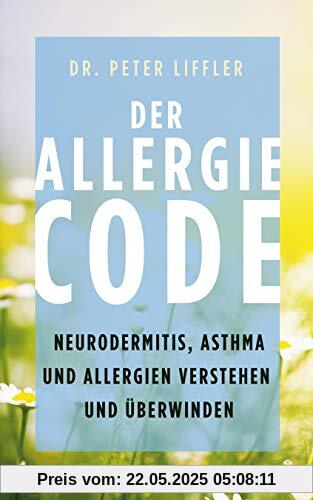 Der Allergie-Code: Neurodermitis, Asthma und Allergien verstehen und überwinden