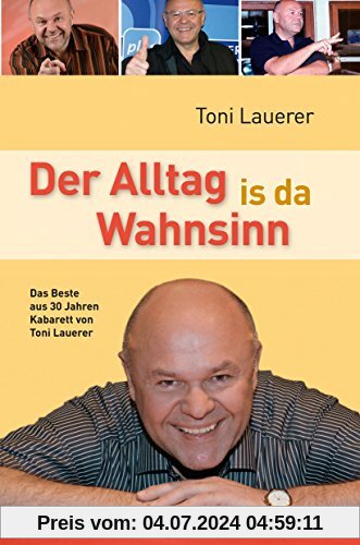 Der Alltag is da Wahnsinn: Das Beste aus 30 Jahren Kabarett von Toni Lauerer