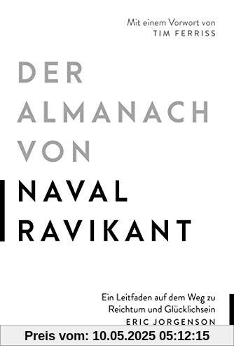 Der Almanach von Naval Ravikant: Ein Leitfaden auf dem Weg zu Reichtum und Glücklichsein
