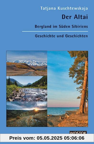 Der Altai: Bergland im Süden Sibiriens. Geschichte und Geschichten