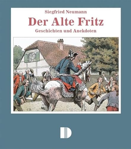 Der Alte Fritz: Geschichten und Anekdoten aus dem Volksmund