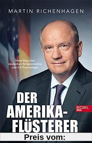 Der Amerika-Flüsterer: Mein Weg vom deutschen Religionslehrer zum US-Topmanager