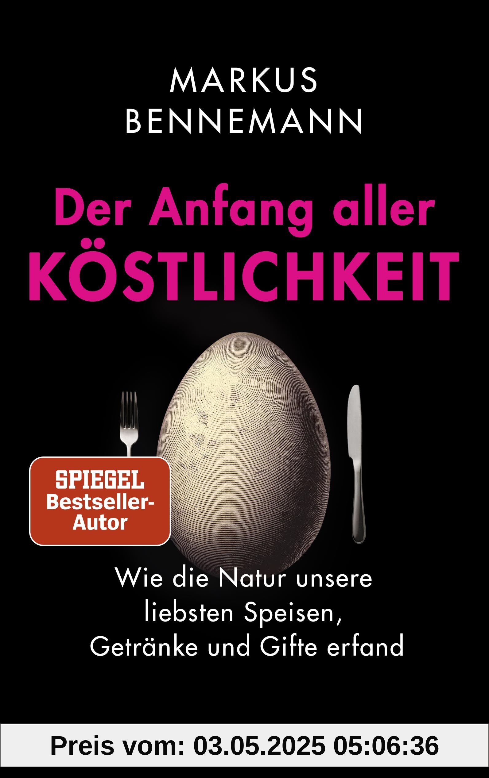 Der Anfang aller Köstlichkeit: Wie die Natur unsere liebsten Speisen, Getränke und Gifte erfand