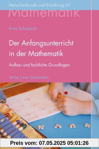 Der Anfangsunterricht in der Mathematik an Waldorfschulen: Aufbau, fachliche Grundlagen und menschenkundliche Gesichtspunkte