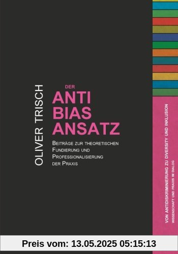Der Anti-Bias-Ansatz: Beiträge Zur Theoretischen Fundierung Und Professionalisierung Der Praxis (Von Antidiskriminierung zu Diversity und Inklusion)