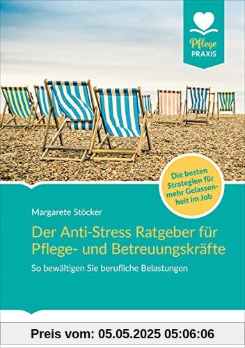 Der Anti-Stress-Ratgeber für Pflege- und Betreuungskräfte: So bewältigen Sie berufliche Belastungen. Die besten Strategien für mehr Gelassenheit im Job (Pflege Praxis)
