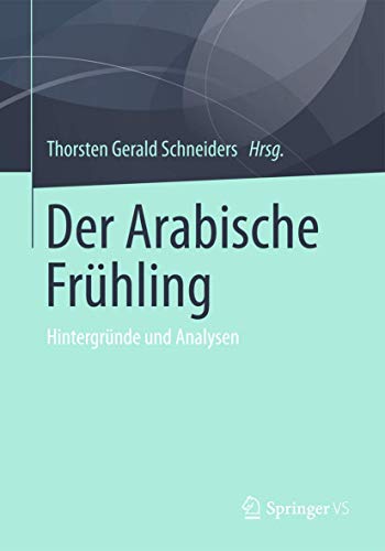 Der Arabische Frühling: Hintergründe und Analysen von Springer VS