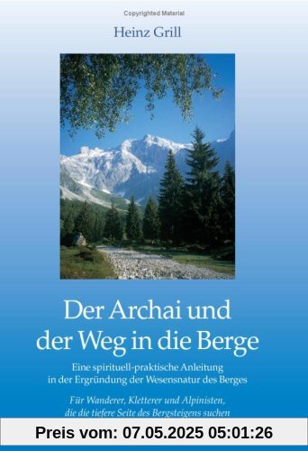 Der Archai und der Weg in die Berge: Eine spirituell-praktische Anleitung in der Ergründung der Wesensnatur des Berges. Für Wanderer, Kletterer und ... die die tiefere Seite des Bergsteigens suchen