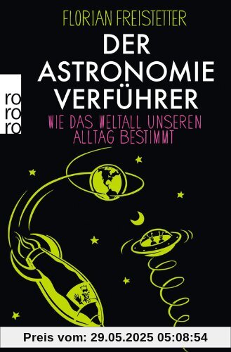 Der Astronomieverführer: Wie das Weltall unseren Alltag bestimmt