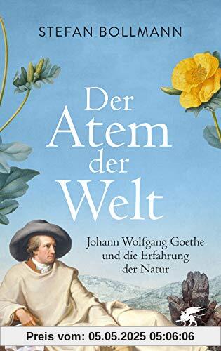 Der Atem der Welt: Johann Wolfgang Goethe und die Erfahrung der Natur
