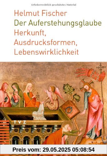 Der Auferstehungsglaube: Herkunft, Ausdrucksformen, Lebenswirklichkeit