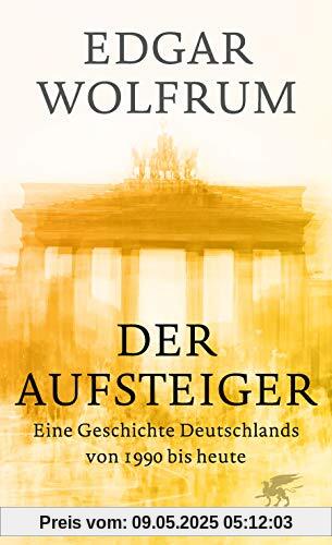 Der Aufsteiger: Eine Geschichte Deutschlands von 1990 bis heute