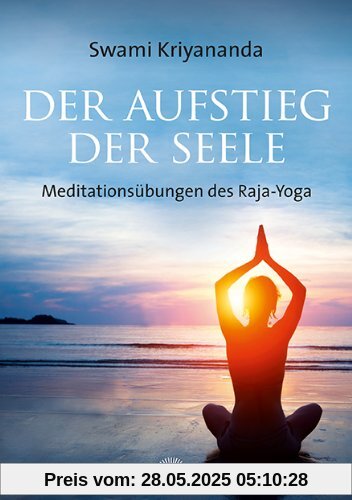 Der Aufstieg der Seele: Meditationsübungen des Raja-Yoga