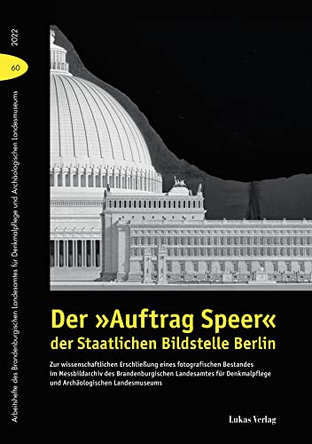 Der »Auftrag Speer« der Staatlichen Bildstelle Berlin: Zur wissenschaftlichen Erschließung eines fotografischen Bestandes im Messbildarchiv des ... und Archäologischen Landsmuseums) von Lukas Verlag für Kunst- und Geistesgeschichte