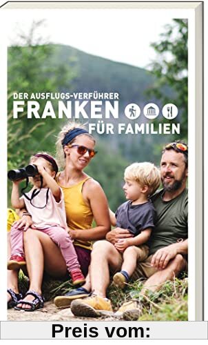 Der Ausflugs- Verführer Franken für Familien - Wandern mit Kindern in Franken - Wanderungen und Ausflüge für die ganze Familie: 35 familienfreundliche Ausflugsideen