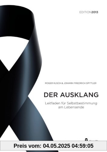 Der Ausklang: Leitfaden für Selbstbestimmung am Lebensende. Edition 2013 Der Ausklang: Leitfaden für Selbstbestimmung am Lebensende. Edition 2013