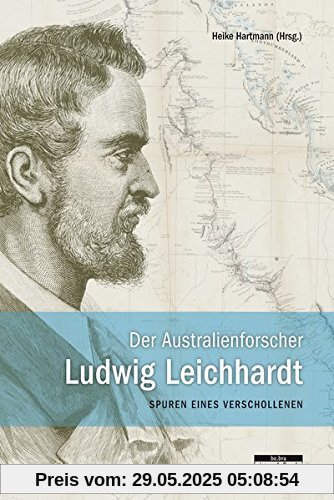 Der Australienforscher Ludwig Leichhardt. Spuren eines Verschollenen