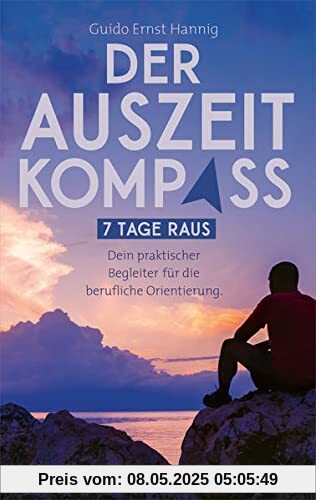 Der Auszeit-Kompass: 7 Tage raus. Dein praktischer Begleiter für die berufliche Orientierung