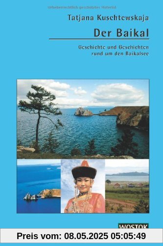 Der Baikal: Geschichte und Geschichten rund um den Baikalsee