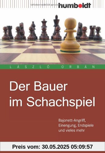 Der Bauer im Schachspiel. Bajonett-Angriff, Einengung, Endspiele und vieles mehr Der Bauer im Schachspiel. Bajonett-Angriff, Einengung, Endspiele und vieles mehr