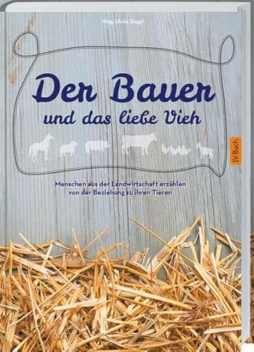 Der Bauer und das liebe Vieh: Menschen aus der Landwirtschaft erzählen von der Beziehung zu ihren Tieren. Der Bauer und das liebe Vieh: Menschen aus der Landwirtschaft erzählen von der Beziehung zu ihren Tieren. von Landwirtschaftsvlg Münster
