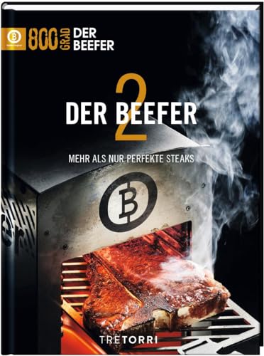 Der Beefer - Bd. 2: Mehr als nur perfekte Steaks: 800 Grad - Perfektion für Steaks & Co.