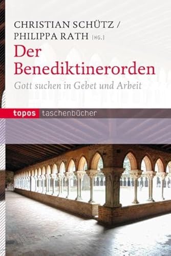 Der Benediktinerorden: Gott suchen in Gebet und Arbeit (Topos Taschenbücher)