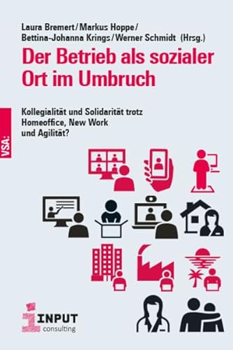Der Betrieb als sozialer Ort im Umbruch: Kollegialität und Solidarität trotz Homeoffice, New Work und Agilität? (Input Consulting) von VSA