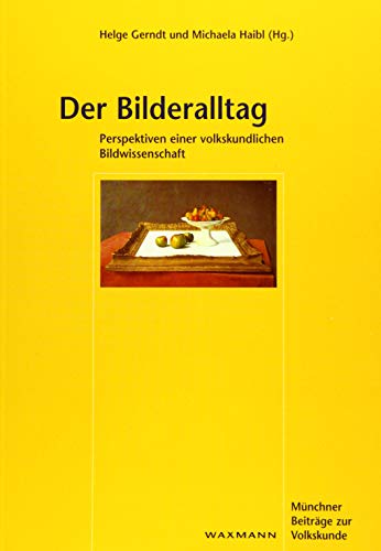 Der Bilderalltag: Perspektiven einer Volkskundlichen Bildwissenschaft (Münchner Beiträge zur Volkskunde)