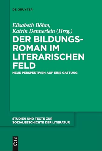 Der Bildungsroman im literarischen Feld: Neue Perspektiven auf eine Gattung (Studien und Texte zur Sozialgeschichte der Literatur, 144, Band 144)