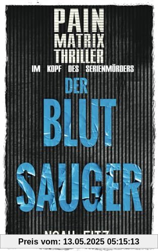 Der Blutsauger : Ein True Crime Thriller von Noah Fitz: Pain Matrix Thriller - Im Kopf des Serienmörders